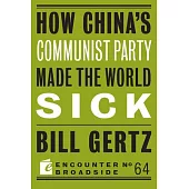 How China’’s Communist Party Made the World Sick