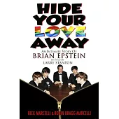 Hide Your Love Away: An Intimate Story - Brian Epstein and Larry Stanton