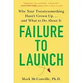 Failure to Launch: Why Your Twentysomething Hasn’’t Grown Up...and What to Do about It