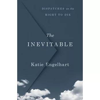 The Inevitable: Dispatches from the Right to Die Movement