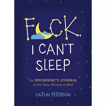 F*ck, I Can’’t Sleep!: A 3 A.M. Journal to Put Your Worries to Bed