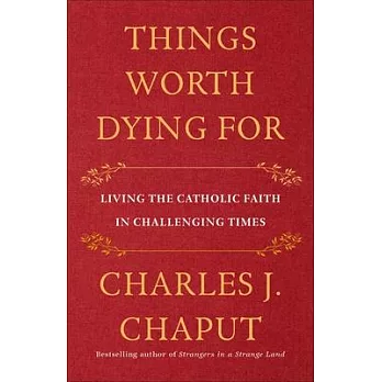 Things Worth Dying for: The Challenge of Living Our Catholic Faith Today