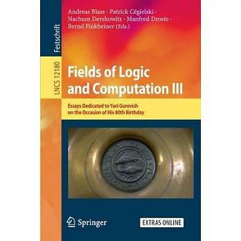 Fields of Logic and Computation III: Essays Dedicated to Yuri Gurevich on the Occasion of His 80th Birthday