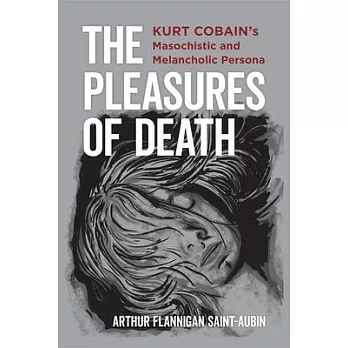 The Pleasures of Death: Kurt Cobain’’s Masochistic and Melancholic Persona