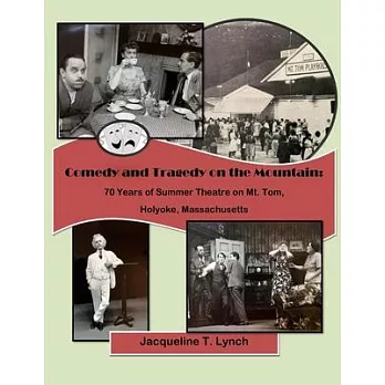 Comedy and Tragedy on the Mountain: 70 Years of Summer Theatre on Mt. Tom, Holyoke, Massachusetts