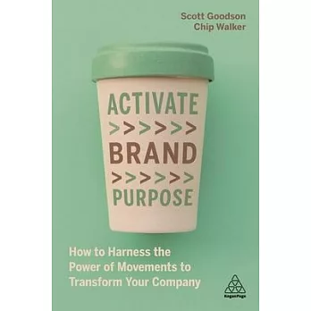 Activate Brand Purpose: Harness the Power of Movement Marketing to Strengthen and Grow Your Brand