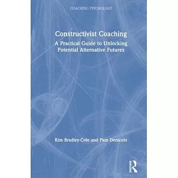 Constructivist Coaching: A Practical Guide to Unlocking Potential Alternative Futures