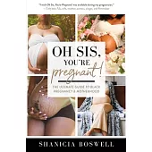 Oh Sis, You’’re Pregnant?: The Ultimate Guide to Black Pregnancy & Motherhood