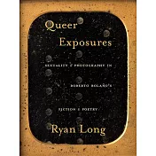 Queer Exposures: Sexuality and Photography in Roberto Bolaño’’s Fiction and Poetry