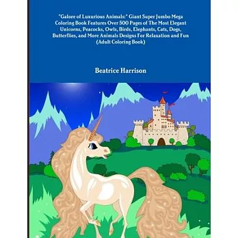 ＂Galore of Luxurious Animals: ＂ Giant Super Jumbo Mega Coloring Book Features Over 500 Pages of The Most Elegant Unicorns, Peacocks, Owls, Birds, El