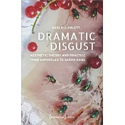 Dramatic Disgust: Aesthetic Theory and Practice from Sophocles to Sarah Kane