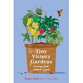 Tiny Victory Gardens: Growing Good Food Without a Yard