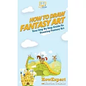 How To Draw Fantasy Art: Your Step By Step Guide To Drawing Fantasy Art