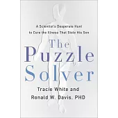 The Puzzle Solver: A Scientist’’s Desperate Hunt to Cure the Illness That Stole His Son