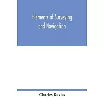 Elements of surveying and navigation: with a description of the instruments and the necessary tables