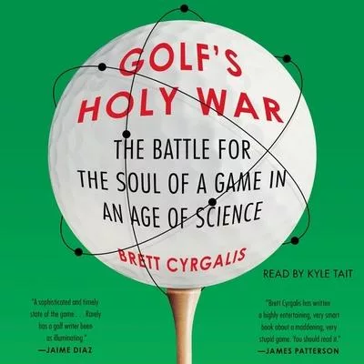 Golf’’s Holy War: The Battle for the Soul of a Game in an Age of Science