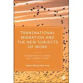 Transnational Migration and the New Subjects of Work: Transmigrants, Hybrids and Cosmopolitans