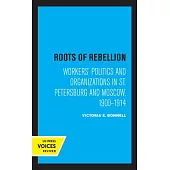 Roots of Rebellion: Workers’’ Politics and Organizations in St. Petersburg and Moscow, 1900-1914