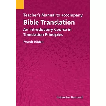 Teacher’’s Manual to accompany Bible Translation: An Introductory Course in Translation Principles, Fourth Edition