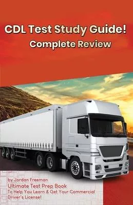 CDL Test Study Guide!: Ultimate Test Prep Book to Help You Learn & Get Your Commercial Driver’’s License: Complete Review Study Guide