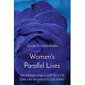 Women’’s Parallel Lives: Let women pave a path to a life they can be proud to call theirs.