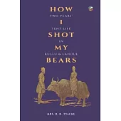 How I Shot My Bears: Two Years’’ Tent Life In Kullu and Lahoul