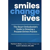 Smiles Change Lives: The Smart Orthodontist’’s Guide to Growing a Purpose-Driven Practice