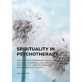 Spirituality in Psychotherapy: How Do Psychotherapists Understand, Navigate, Experience and Integrate Spirituality in Their Professional Encounters w