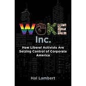 Woke, Inc.: How Liberal Activists Are Seizing Control of Corporate America