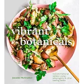 Vibrant Botanicals: Transformational Recipes Using Adaptogens & Other Healing Herbs [a Cookbook]