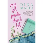 My Fat Pants Don’’t Fit: A Mostly True Story of Divorce, Weight Loss, and Finally Finding Self-Love