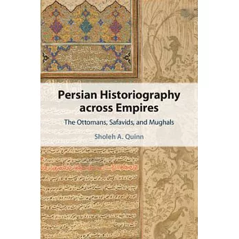 Persian Historiography Across Empires: The Ottomans, Safavids and Mughals