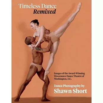 Timeless Dance. Remixed.: Images of the Award-Winning Dissonance Dance Theatre of Washington, D.C.