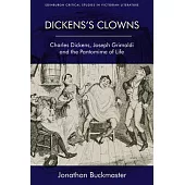 Dickens’’s Clowns: Charles Dickens, Joseph Grimaldi and the Pantomime of Life