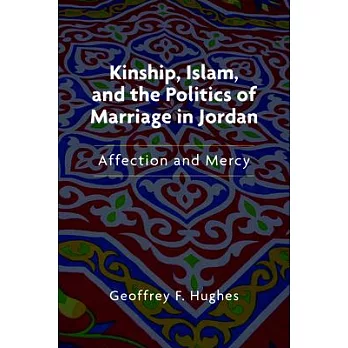 Kinship, Islam, and the Politics of Marriage in Jordan: Affection and Mercy