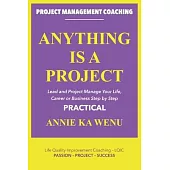Anything Is a Project: Lead and Project Manage Your Life, Career or Business Step by Step PRACTICAL
