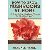 How to Grow Mushrooms at Home: Guide to Indoor Mushroom Farming for Health and Profit