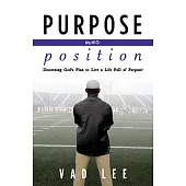 Purpose Over Position: Discerning God’’s Plan to Live a Life Full of Purpose!