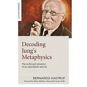 Decoding Jung’’s Metaphysics: The Archetypal Semantics of an Experiential Universe