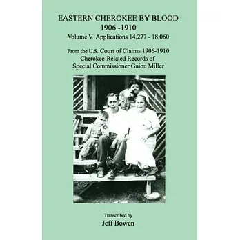 Eastern Cherokee by Blood 1906-1910, Volume V, Applications 14,277 - 18,060; From the U.S. Court of Claims 1906-1910, Cherokee-Related Records of Spec