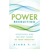 Power Recruiting: Effectively Hire the Best Talent in Your Industry