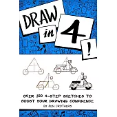 Draw in 4! Over 100 4-Step Sketches to Boost Your Drawing Confidence