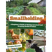 Smallholding: A Beginner’’s Guide to Raising Livestock and Growing Garden Produce