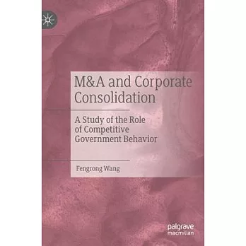 M&A and Corporate Consolidation: A Study of the Role of Competitive Government Behavior