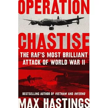 Operation Chastise: The Raf’’s Most Brilliant Attack of World War II