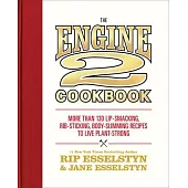 The Engine 2 Cookbook: More Than 130 Lip-Smacking, Rib-Sticking, Body-Slimming Recipes to Live Plant-Strong