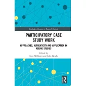 Participatory Case Study Work: Approaches, Authenticity and Application in Ageing Studies
