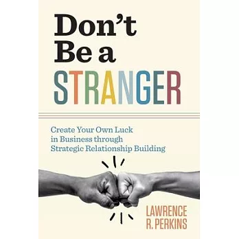Don’’t Be a Stranger: Create Your Own Luck in Business through Strategic Relationship Building