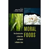 Moral Foods: The Construction of Nutrition and Health in Modern Asia