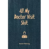 All My Doctor Visit Shit, Doctor Visit Log: Medical Health Care, Record Journal, Personal Appointment Tracker Records, Track History & Details Book, P